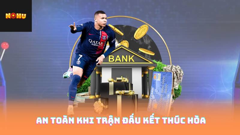 An toàn khi trận đấu kết thúc hòa