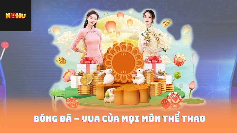 Bóng đá – Vua của mọi môn thể thao