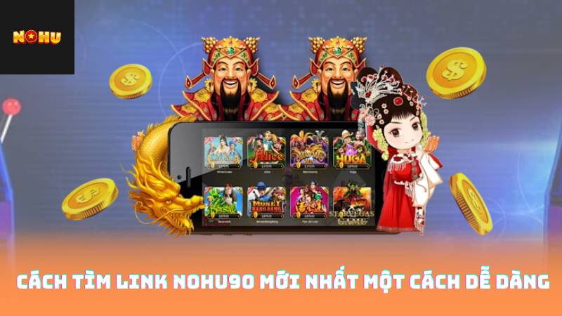 Cách Tìm Link Nohu90 Mới Nhất Một Cách Dễ Dàng
