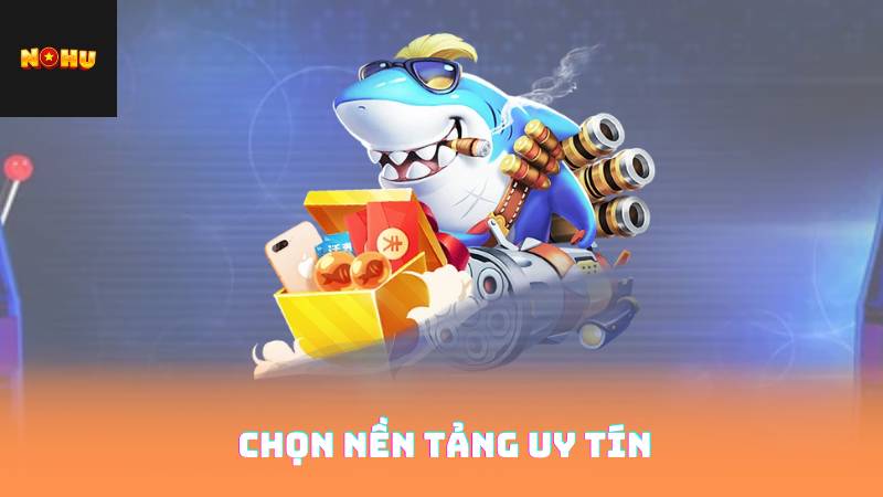 Chọn nền tảng uy tín