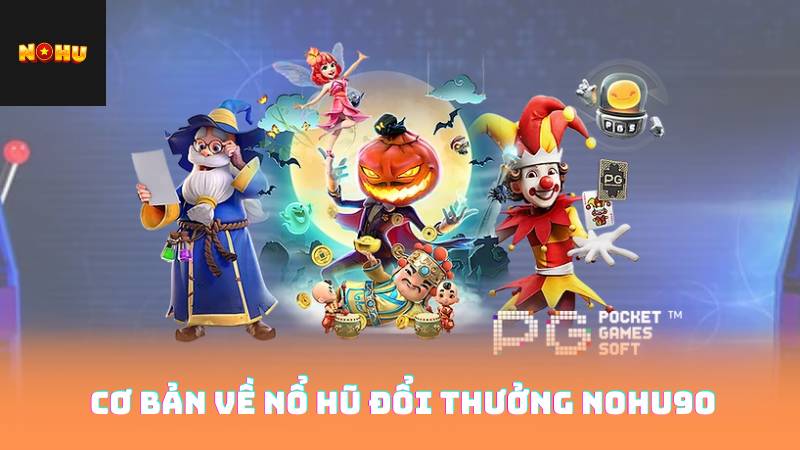 Cơ Bản Về Nổ Hũ Đổi Thưởng nohu90
