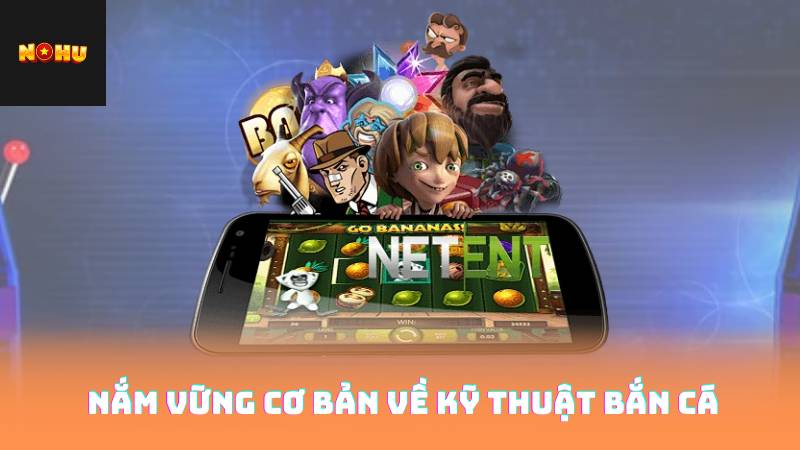 Nắm Vững Cơ Bản Về Kỹ Thuật Bắn Cá