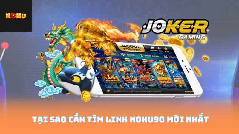 Tại Sao Cần Tìm Link Nohu90 Mới Nhất