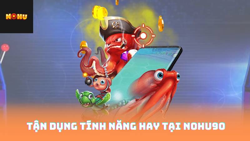 Tận dụng tính năng hay tại nohu90