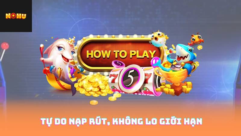Tự do nạp rút, không lo giới hạn
